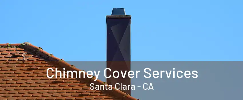 Chimney Cover Services Santa Clara - CA