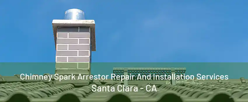 Chimney Spark Arrestor Repair And Installation Services Santa Clara - CA