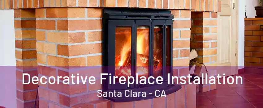 Decorative Fireplace Installation Santa Clara - CA