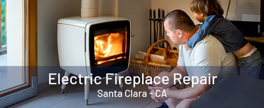 Electric Fireplace Repair Santa Clara - CA