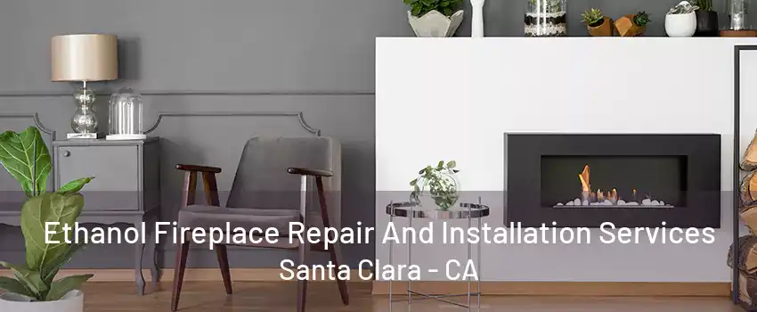 Ethanol Fireplace Repair And Installation Services Santa Clara - CA