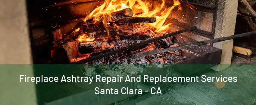 Fireplace Ashtray Repair And Replacement Services Santa Clara - CA