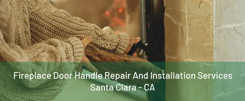 Fireplace Door Handle Repair And Installation Services Santa Clara - CA