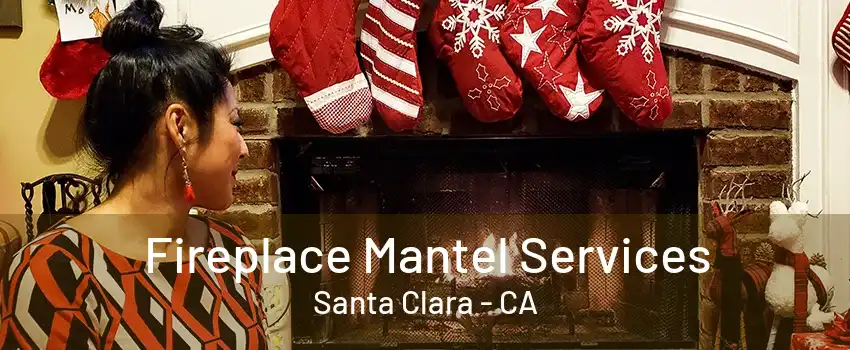 Fireplace Mantel Services Santa Clara - CA