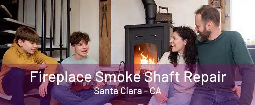 Fireplace Smoke Shaft Repair Santa Clara - CA