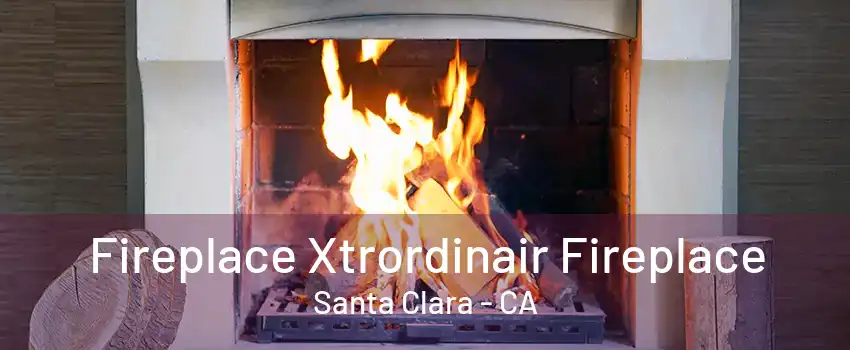 Fireplace Xtrordinair Fireplace Santa Clara - CA