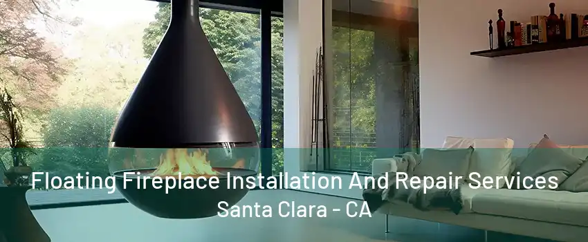 Floating Fireplace Installation And Repair Services Santa Clara - CA