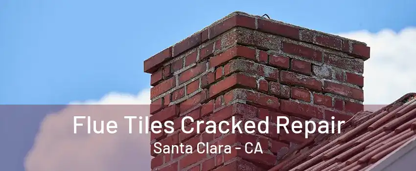 Flue Tiles Cracked Repair Santa Clara - CA