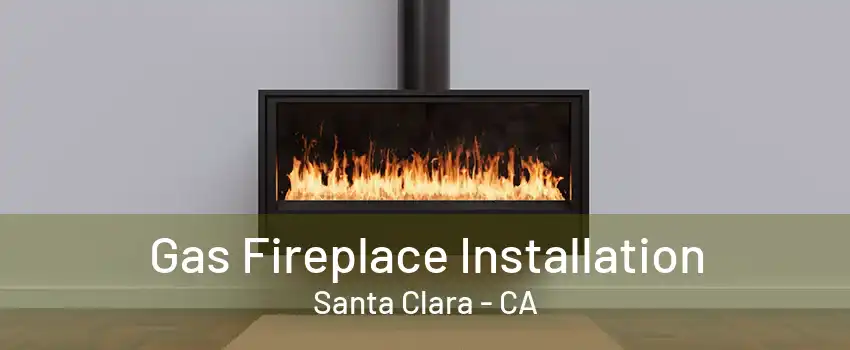 Gas Fireplace Installation Santa Clara - CA