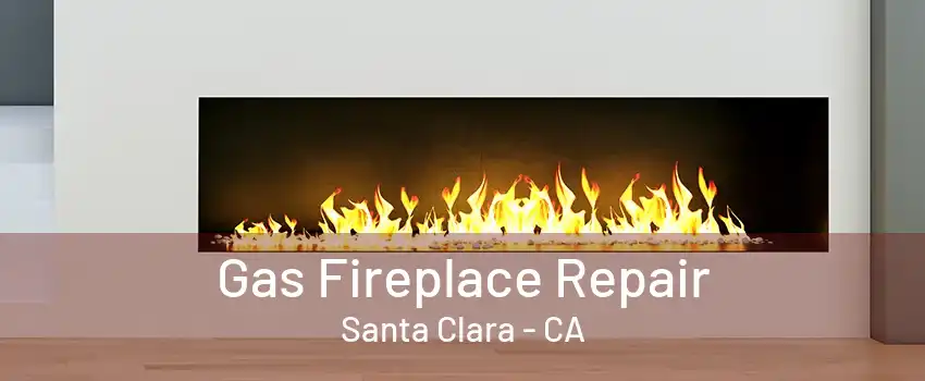 Gas Fireplace Repair Santa Clara - CA