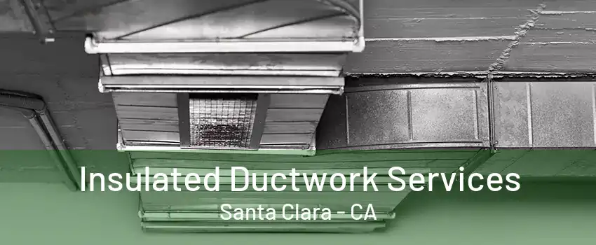 Insulated Ductwork Services Santa Clara - CA