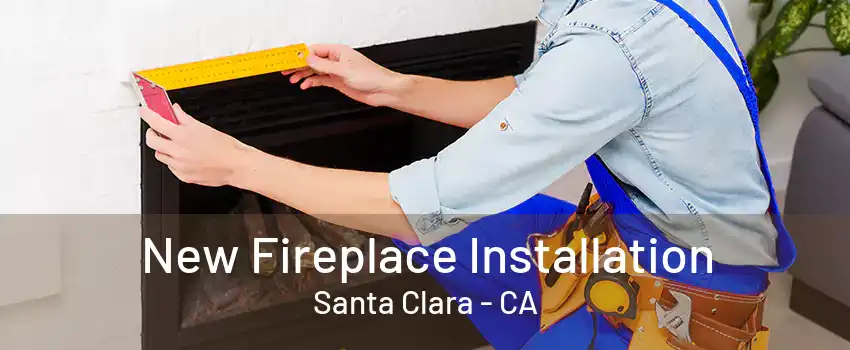 New Fireplace Installation Santa Clara - CA