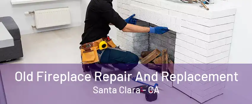 Old Fireplace Repair And Replacement Santa Clara - CA