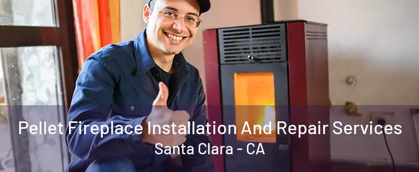 Pellet Fireplace Installation And Repair Services Santa Clara - CA