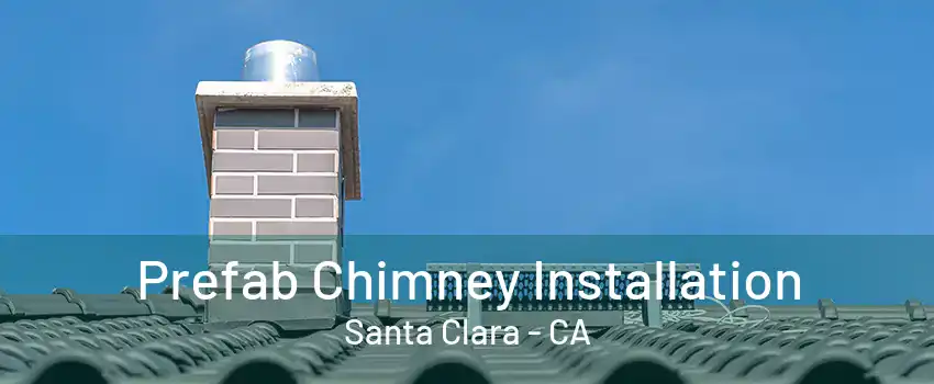 Prefab Chimney Installation Santa Clara - CA