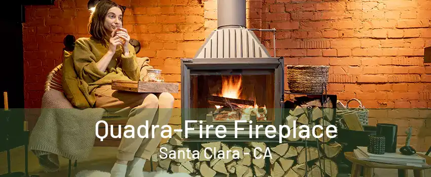 Quadra-Fire Fireplace Santa Clara - CA