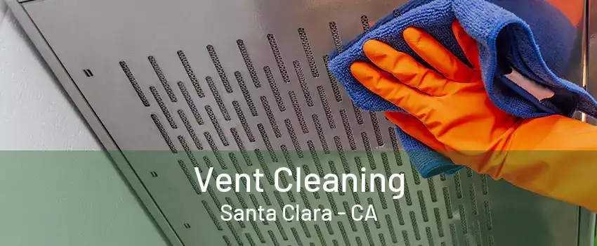 Vent Cleaning Santa Clara - CA