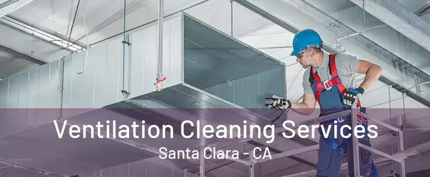 Ventilation Cleaning Services Santa Clara - CA