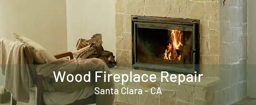 Wood Fireplace Repair Santa Clara - CA